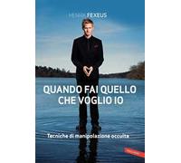 Quando fai quello che voglio io. Tecniche di manipolazione occulta