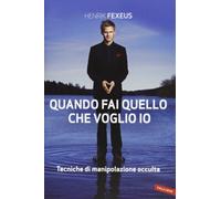 Quando fai quello che voglio io. Tecniche di manipolazione occulta