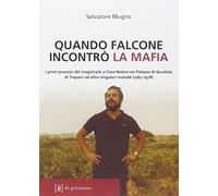 Quando Falcone incontrò la mafia. I primi processi del magistrato a Cosa Nostra nel Palazzo di Giustizia di Trapani ed altre singolari vicende (1967-1978)