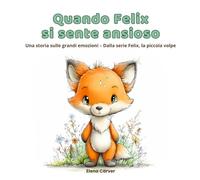Quando Felix si sente ansioso: Una storia sulle grandi emozioni - Dalla serie Felix, la piccola volpe