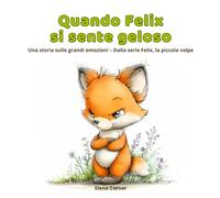 Quando Felix si sente geloso: Una storia sulle grandi emozioni - Dalla serie Felix, la piccola volpe