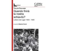 Quando finirà la nostra schiavitù? Lettere dal lager 1943-1945