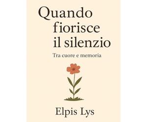 Quando fiorisce il silenzio: Tra cuore e memoria