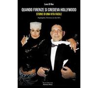 Quando Firenze si credeva Hollywood. Storie di una Vita facile-Highlights: Florence in the 80's. Nuova ediz.