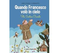 Quando Francesco volò in cielo. Vita, cantico e transito