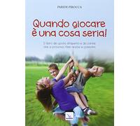 Quando giocare è una cosa seria. Il libro dei giochi all'aperto e da cortile che si possono fare anche in palestra