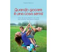 Quando giocare è una cosa seria. Il libro dei giochi all'aperto e da cortile che si possono fare anche in palestra