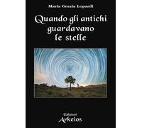 QUANDO GLI ANTICHI GUARDAVANO LE STELLE - LOPARDI MARIA GRAZIA - EDIZIONI