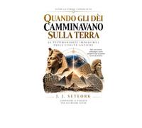 QUANDO GLI DÈI CAMMINAVANO SULLA TERRA: Le testimonianze impossibili delle civiltà antiche