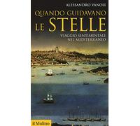 Quando guidavano le stelle. Viaggio sentimentale nel Mediterraneo
