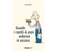 Quando i capelli di papà andarono in vacanza. Ediz. a colori