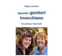 Quando i genitori invecchiano: Una guida per figli adulti