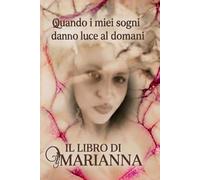 Quando i miei sogni danno luce al domani: Il libro di Marianna