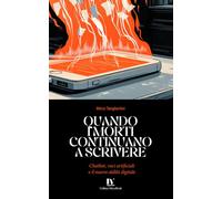QUANDO I MORTI CONTINUANO A SCRIVERE: Chatbot, voci artificiali e il nuovo aldilà digitale