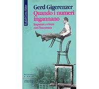Quando i numeri ingannano. Imparare a vivere con l'incertezza