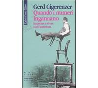 Quando i numeri ingannano. Imparare a vivere con l'incertezza - Gigerenzer Gerd