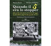 Quando il 5 era lo stopper. Gli occhi, davanti al calcio di oggi, si chiudono so