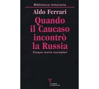 Quando il Caucaso incontrò la Russia. Cinque storie esemplari