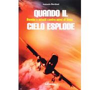 Quando il cielo esplode. Bombe e missili contro aerei di linea