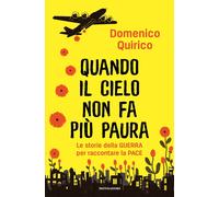 Quando il cielo non fa più paura. Le storie della guerra per raccontare la...