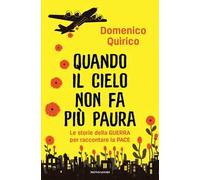 Quando il cielo non fa più paura. Le storie della guerra per raccontare la pace