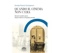 Quando il cinema non c’era: Storie di mirabili visioni, illusioni ottiche e fotografie animate