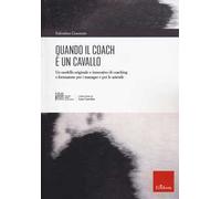 Quando il coach è un cavallo. Un modello originale e innovativo di coaching e formazione per i manager e per le aziende