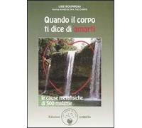 Quando il corpo ti dice di amarti. Le cause metafisiche di 500 malattie