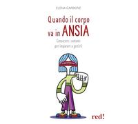 Quando il corpo va in ansia. Conoscere i sintomi per imparare a gestirli