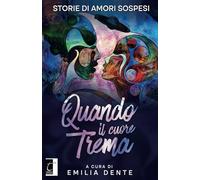 Quando il cuore trema. Storie di amori sospesi - Dente E. (cur.)