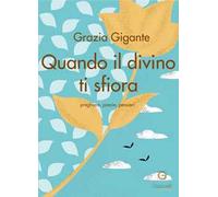 Quando il divino ti sfiora. Preghiere, poesie, pensieri