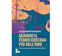 Quando il ferro costava più dell'oro. Storie per capire l'economia mondial...
