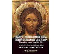 QUANDO IL FIGLIO DELL’UOMO RITORNERÀ TROVERÀ ANCORA LA FEDE SULLA TERRA?: È Maria l’Aurora che precede il Sole!