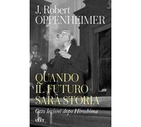 Quando il futuro sarà storia. Otto lezioni dopo Hiroshima