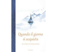 Quando il giorno si acquieta - Un diario di mindfulness: 365 giorni di brevi riflessioni