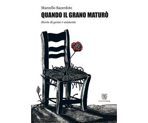 Quando il grano maturò. Storie di gente r-esistente - Sacerdote Marcello