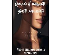 QUANDO IL MOMENTO GIUSTO NON ESISTE. Nuove relazioni dopo la separazione