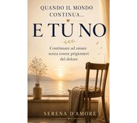 Quando il mondo continua e TU no: Libro: elaborazione del lutto e perdita di una persona cara, percorso per lasciare andare il dolore senza restarne ... e pagine per custodire ricordi come un diario