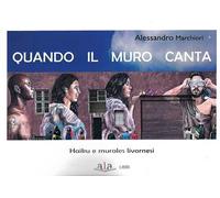 Quando il muro canta. Haiku e murales livornesi. Nuova ediz.