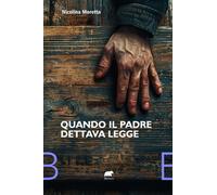 QUANDO IL PADRE DETTAVA LEGGE - Moretta Nicolina - 2025 - Bertoni Editore