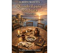 QUANDO IL PANE NON BASTA - Le Dodici Cene: Racconti, meditazioni e tavole condivise tra dubbi, fallimenti, risurrezioni e piccoli miracoli quotidiani