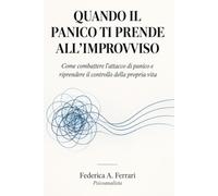 QUANDO IL PANICO TI PRENDE ALL’IMPROVVISO: Come combattere l’attacco di panico e riprendere il controllo della propria vita
