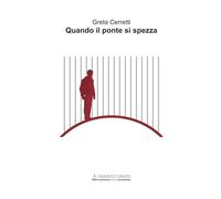 Quando il ponte si spezza - Cerretti Greta