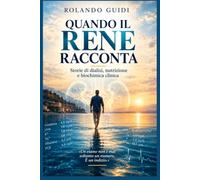 QUANDO IL RENE RACCONTA: Storie di dialisi, nutrizione e biochimica clinica