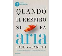 Quando il respiro si fa aria. Un medico, la sua malattia e il vero significato della vita