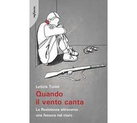 Quando il vento canta. La Resistenza attraverso una fessura nel muro