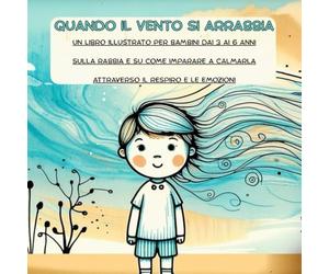 Quando il vento si arrabbia: Un libro illustrato per bambini dai 3 ai 6 anni sulla rabbia e su come imparare a calmarla attraverso il respiro e le emozioni