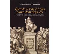 Quando il vino e l'olio erano doni degli dèi. La filosofia della natura nel mondo antico