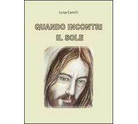 Quando incontri il sole - Luisa Camilli, 2012, Youcanprint