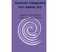 QUANDO INSEGNARE NON BASTA PIÙ: Capire il burnout e ritrovare l’equilibrio